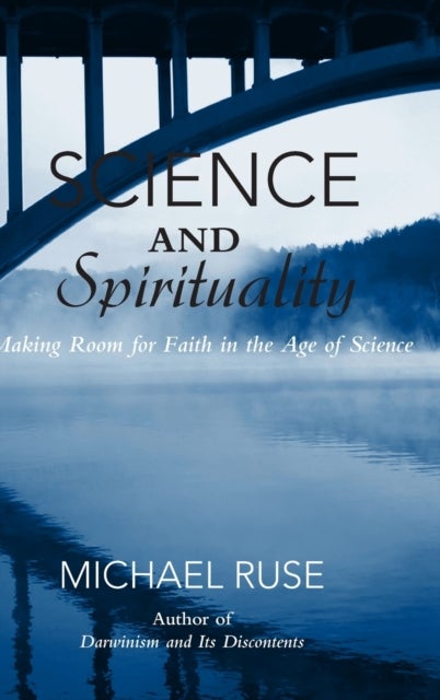Science and Spirituality - Making Room for Faith in the Age of Science
