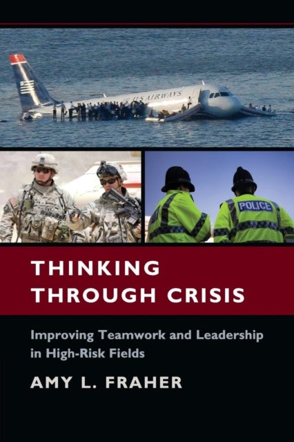 Thinking Through Crisis - Improving Teamwork and Leadership in High-Risk Fields