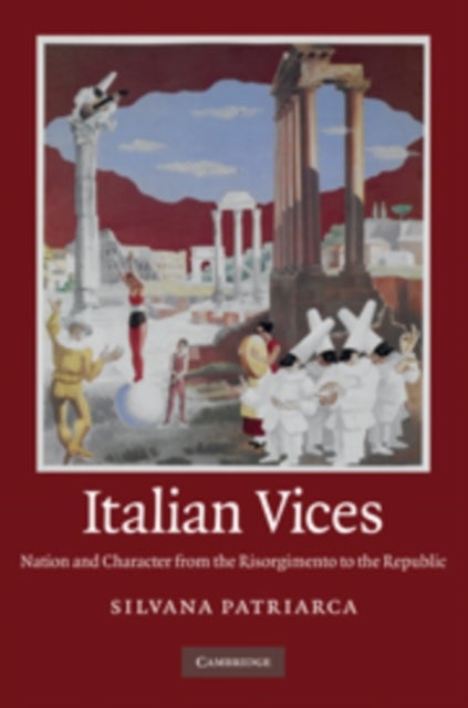 Italian Vices - Nation and Character from the Risorgimento to the Republic
