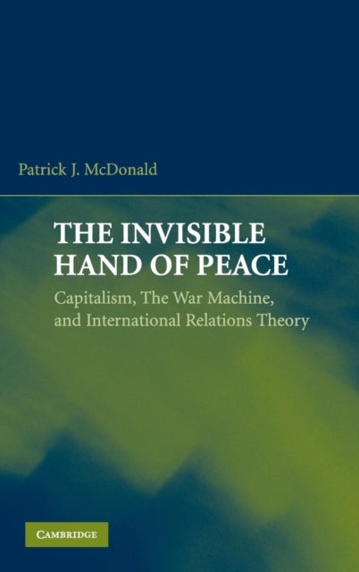 The Invisible Hand of Peace - Capitalism, the War Machine, and International Relations Theory