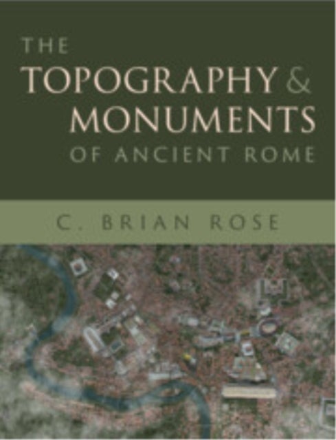 The Topography and Monuments of Ancient Rome