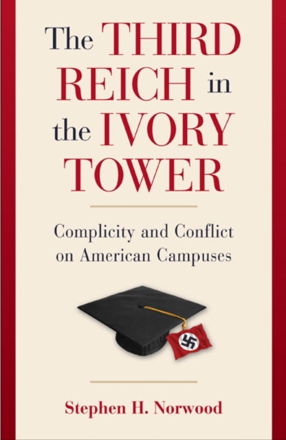 The Third Reich in the Ivory Tower - Complicity and Conflict on American Campuses