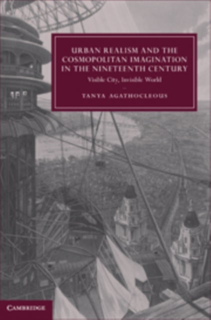 Urban Realism and the Cosmopolitan Imagination in the Nineteenth Century - Visible City, Invisible World