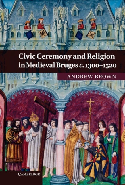 Civic Ceremony and Religion in Medieval Bruges c.1300–1520