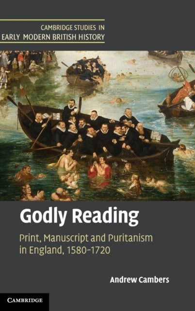 Godly Reading - Print, Manuscript and Puritanism in England, 1580–1720