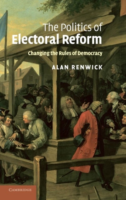 The Politics of Electoral Reform - Changing the Rules of Democracy