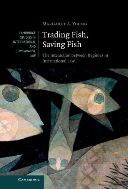 Trading Fish, Saving Fish - The Interaction between Regimes in International Law