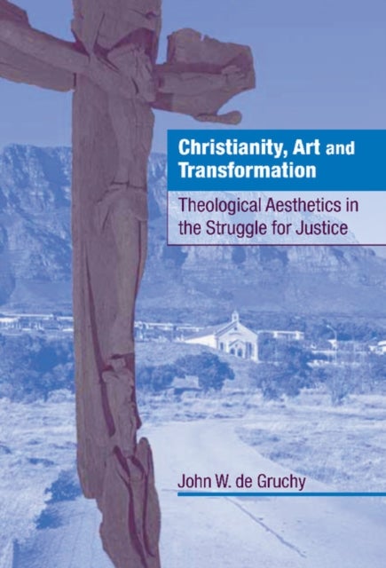 Christianity, Art and Transformation - Theological Aesthetics in the Struggle for Justice