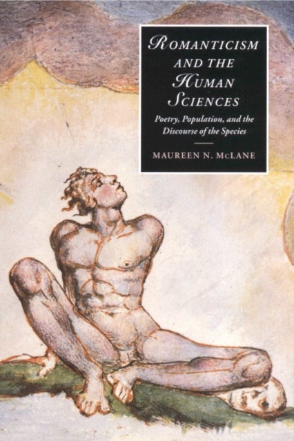 Romanticism and the Human Sciences - Poetry, Population, and the Discourse of the Species