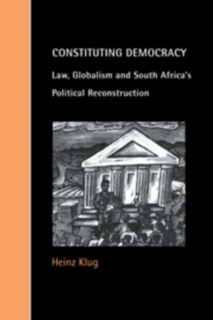 Constituting Democracy - Law, Globalism and South Africa's Political Reconstruction