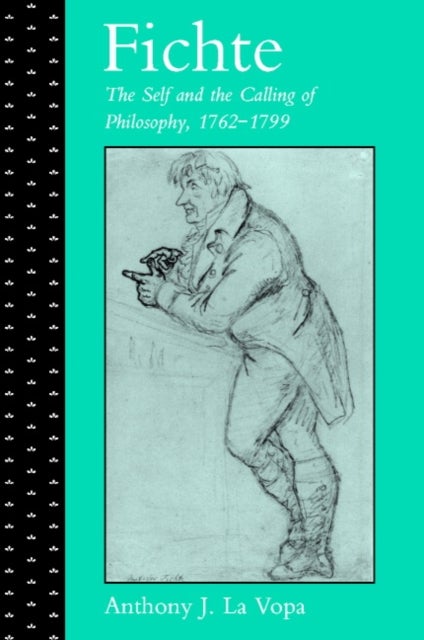 Fichte: The Self and the Calling of Philosophy, 1762–1799