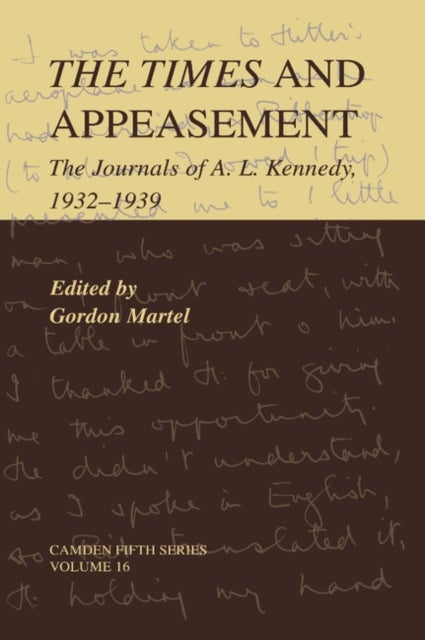 The Times and Appeasement - The Journals of A. L. Kennedy, 1932–1939