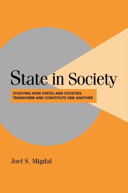 State in Society - Studying How States and Societies Transform and Constitute One Another