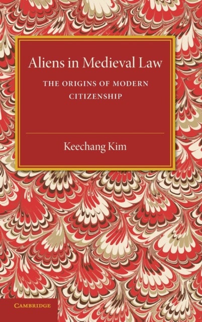 Aliens in Medieval Law - The Origins of Modern Citizenship