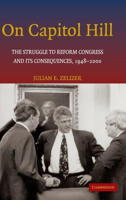 On Capitol Hill - The Struggle to Reform Congress and its Consequences, 1948–2000