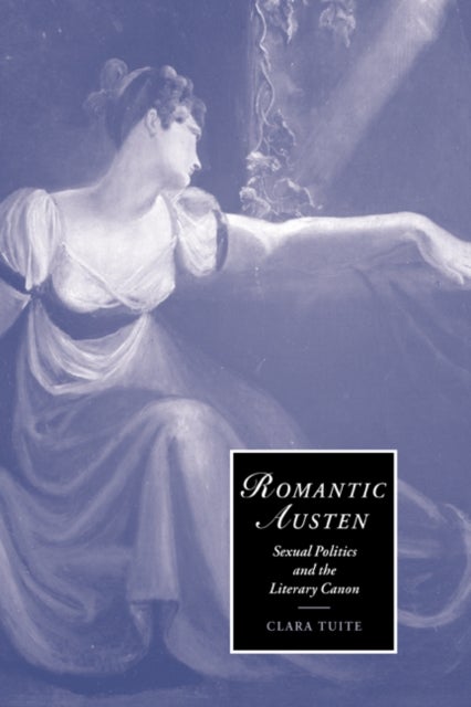 Romantic Austen - Sexual Politics and the Literary Canon