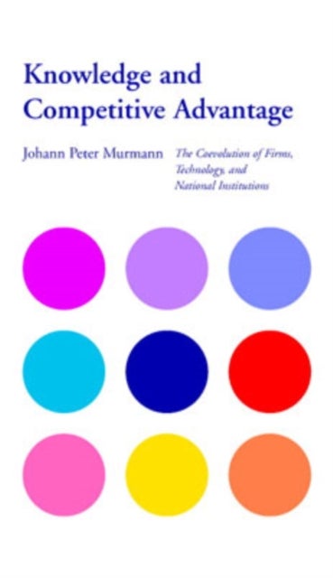 Knowledge and Competitive Advantage - The Coevolution of Firms, Technology, and National Institutions