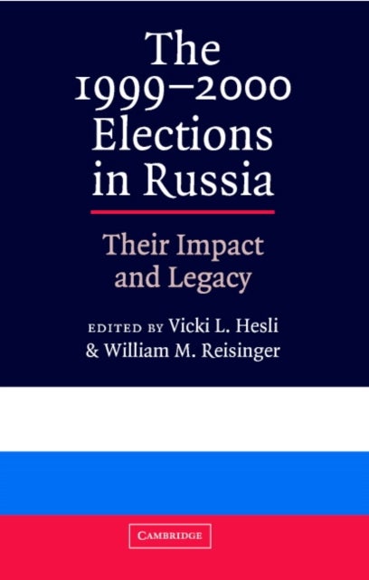The 1999–2000 Elections in Russia - Their Impact and Legacy