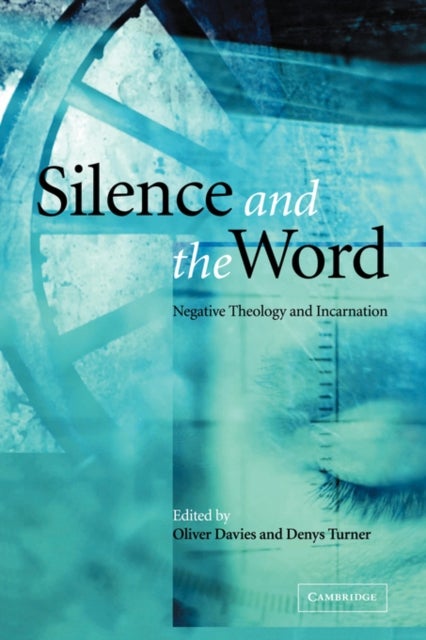 Silence and the Word - Negative Theology and Incarnation