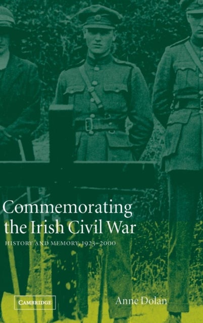 Commemorating the Irish Civil War - History and Memory, 1923–2000