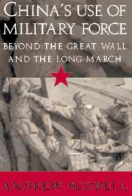 China's Use of Military Force - Beyond the Great Wall and the Long March