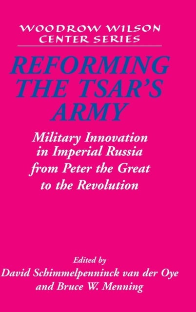 Reforming the Tsar's Army - Military Innovation in Imperial Russia from Peter the Great to the Revolution