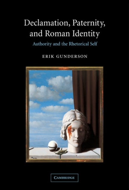 Declamation, Paternity, and Roman Identity - Authority and the Rhetorical Self