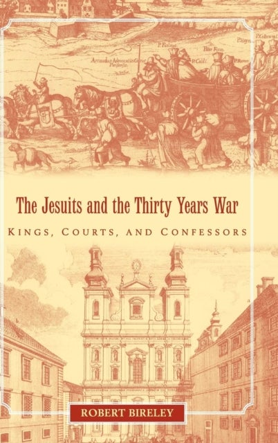 The Jesuits and the Thirty Years War - Kings, Courts, and Confessors