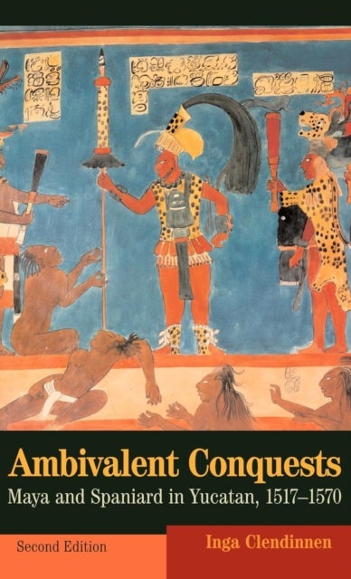 Ambivalent Conquests - Maya and Spaniard in Yucatan, 1517–1570