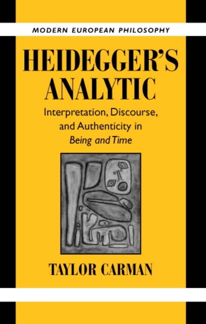 Heidegger's Analytic - Interpretation, Discourse and Authenticity in Being and Time