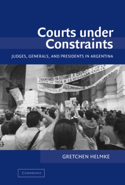 Courts under Constraints - Judges, Generals, and Presidents in Argentina