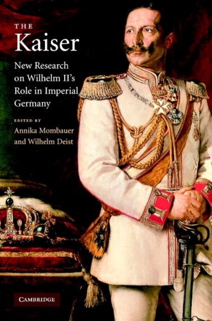 The Kaiser - New Research on Wilhelm II's Role in Imperial Germany