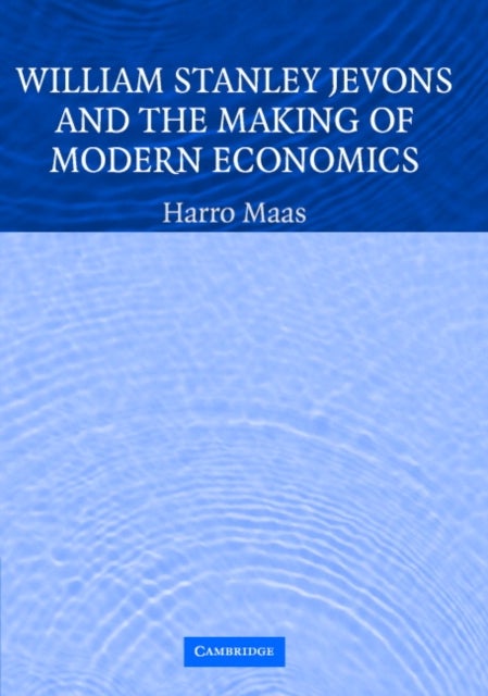 William Stanley Jevons and the Making of Modern Economics