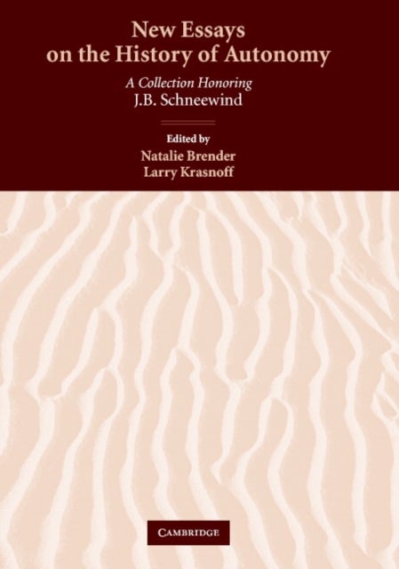 New Essays on the History of Autonomy - A Collection Honoring J. B. Schneewind