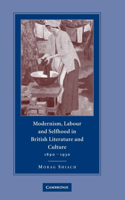 Modernism, Labour and Selfhood in British Literature and Culture, 1890–1930