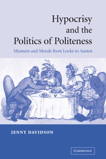 Hypocrisy and the Politics of Politeness - Manners and Morals from Locke to Austen