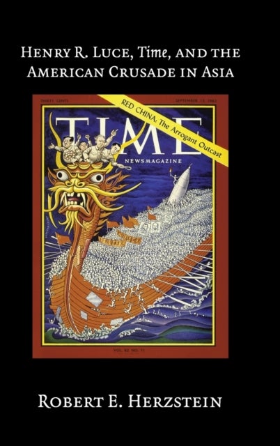Henry R. Luce, Time, and the American Crusade in Asia