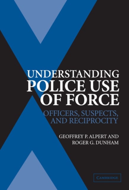 Understanding Police Use of Force - Officers, Suspects, and Reciprocity