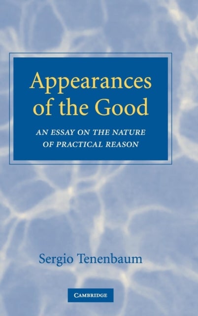 Appearances of the Good - An Essay on the Nature of Practical Reason