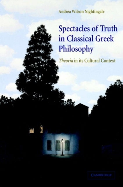 Spectacles of Truth in Classical Greek Philosophy - Theoria in its Cultural Context