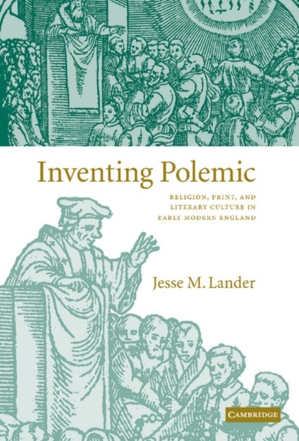 Inventing Polemic - Religion, Print, and Literary Culture in Early Modern England
