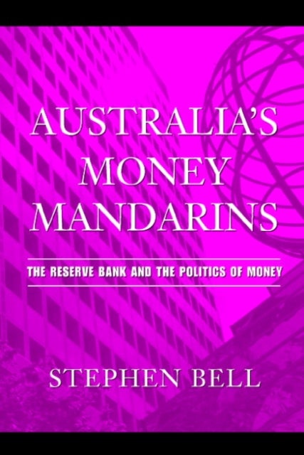 Australia's Money Mandarins - The Reserve Bank and the Politics of Money