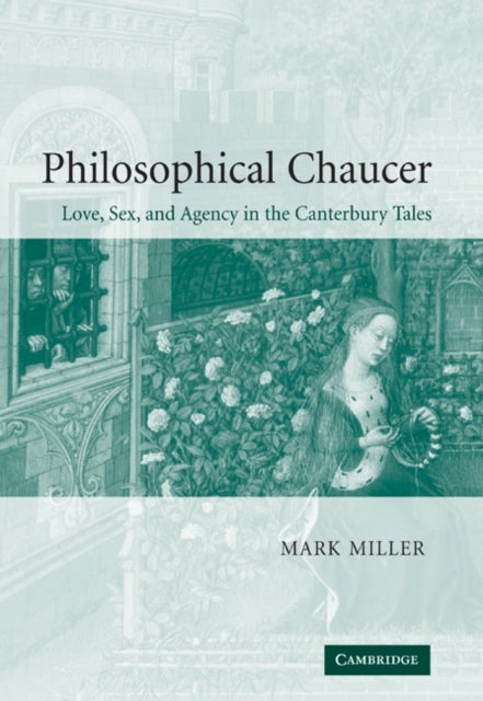 Philosophical Chaucer - Love, Sex, and Agency in the Canterbury Tales