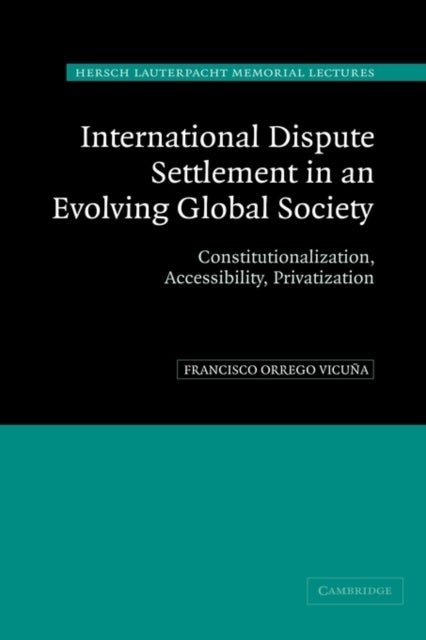 International Dispute Settlement in an Evolving Global Society - Constitutionalization, Accessibility, Privatization
