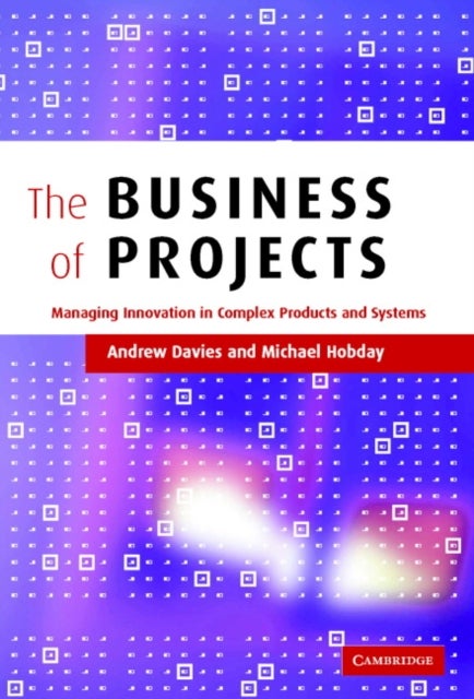 The Business of Projects - Managing Innovation in Complex Products and Systems