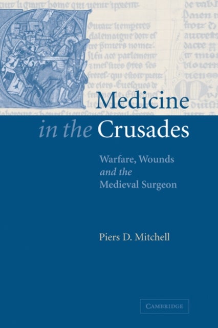 Medicine in the Crusades - Warfare, Wounds and the Medieval Surgeon