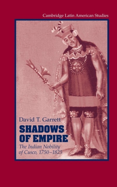 Shadows of Empire - The Indian Nobility of Cusco, 1750–1825