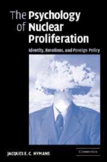 The Psychology of Nuclear Proliferation - Identity, Emotions and Foreign Policy