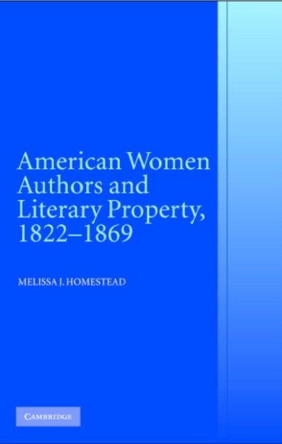 American Women Authors and Literary Property, 1822–1869