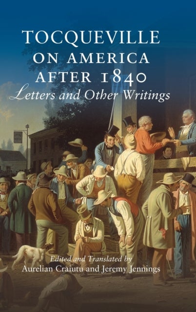 Tocqueville on America after 1840 - Letters and Other Writings